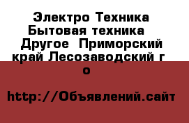 Электро-Техника Бытовая техника - Другое. Приморский край,Лесозаводский г. о. 